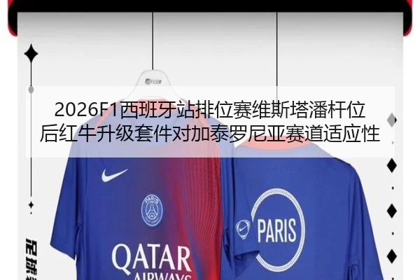 2026F1西班牙站排位赛维斯塔潘杆位后红牛升级套件对加泰罗尼亚赛道适应性